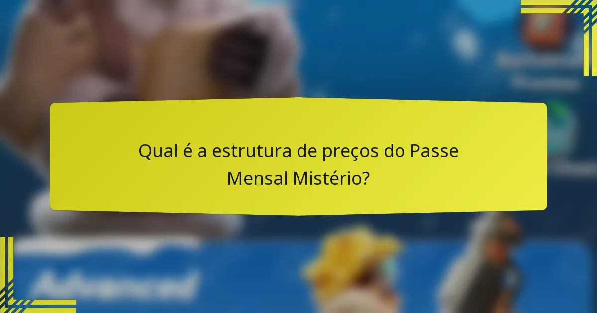 Qual é a estrutura de preços do Passe Mensal Mistério?
