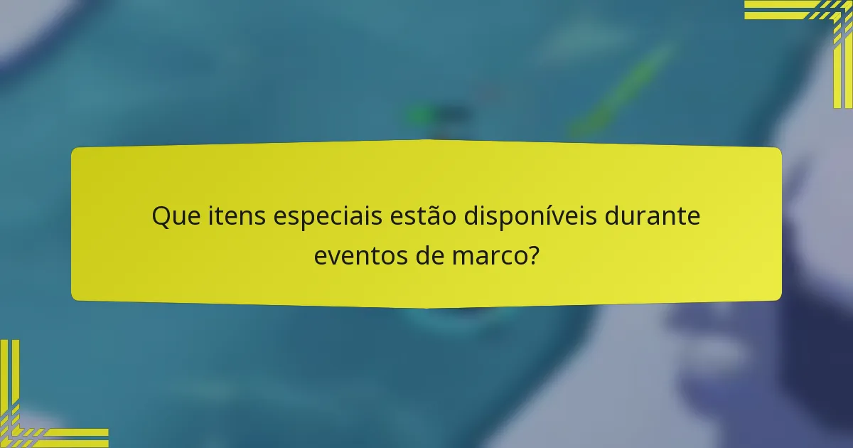 Que itens especiais estão disponíveis durante eventos de marco?