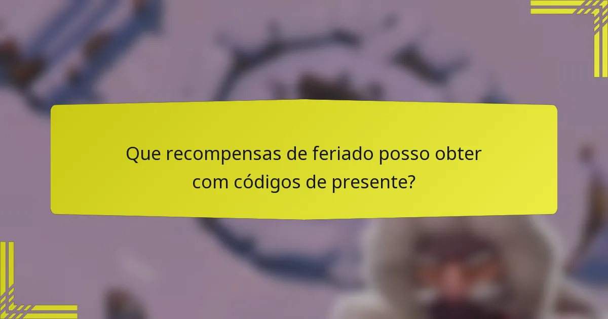 Que recompensas de feriado posso obter com códigos de presente?