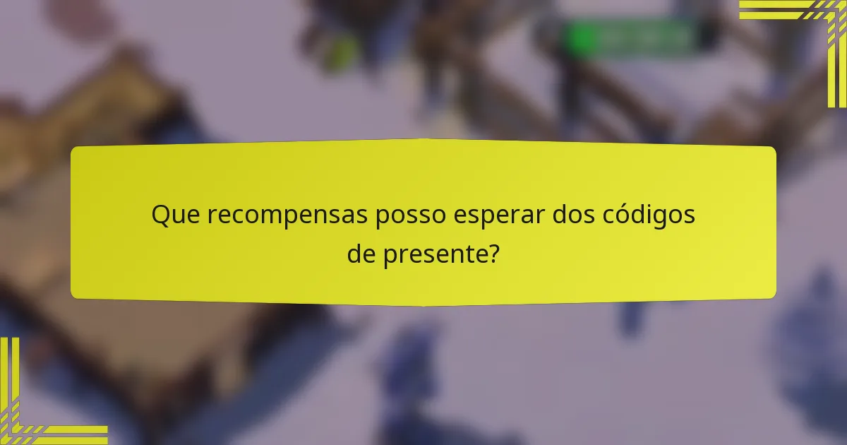 Que recompensas posso esperar dos códigos de presente?