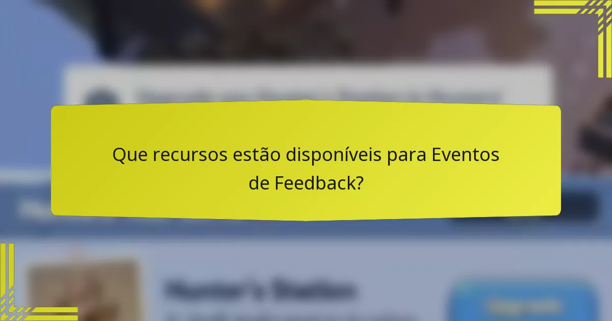 Que recursos estão disponíveis para Eventos de Feedback?